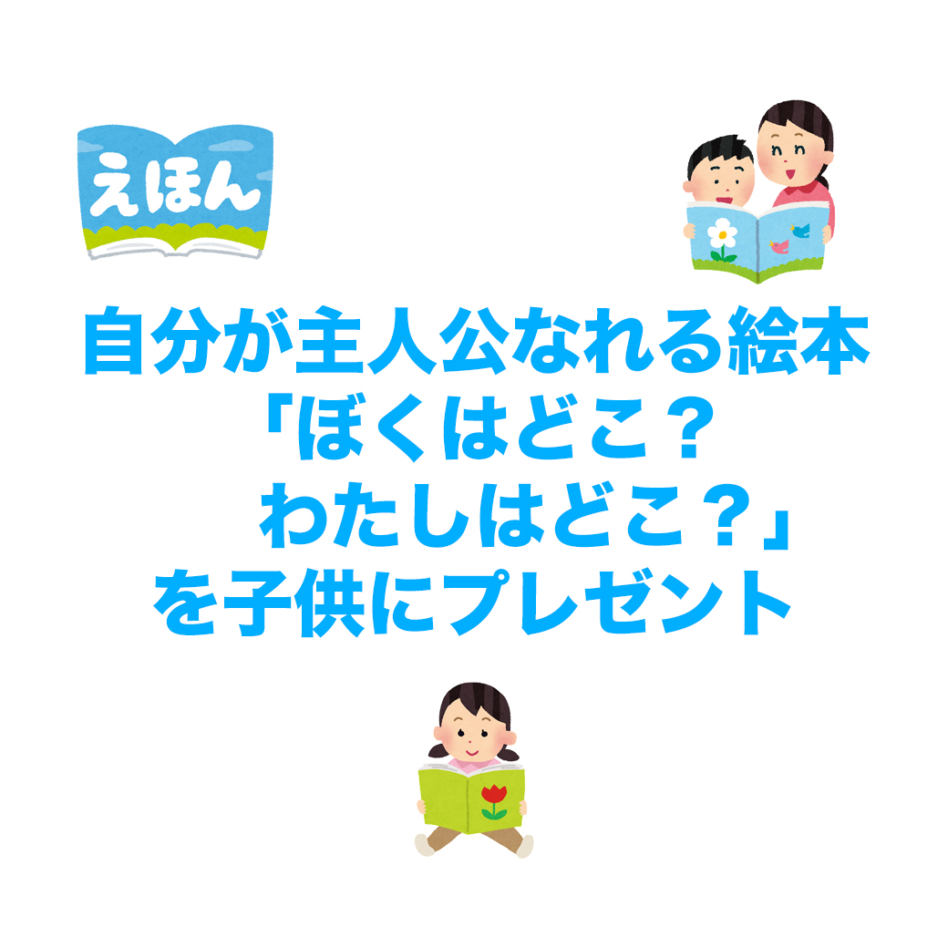 自分が主人公なれる絵本「ぼくはどこ？わたしはどこ？」を子供にプレゼント